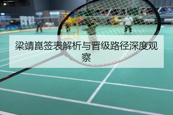 梁靖崑签表解析与晋级路径深度观察
