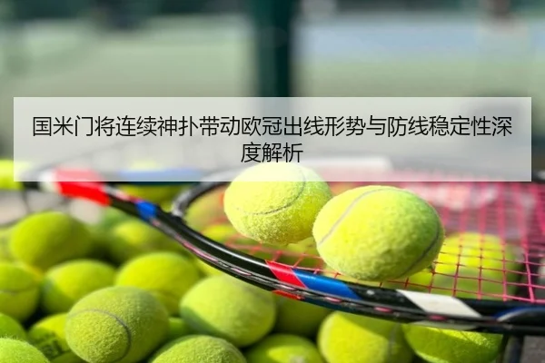 国米门将连续神扑带动欧冠出线形势与防线稳定性深度解析